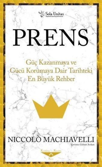 Prens - Güç Kazanmaya ve Gücü Korumaya Dair Tarihteki En Büyük Rehber - Niccolo Machiavelli - Sola Unitas