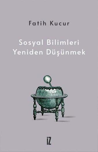 Sosyal Bilimleri Yeniden Düşünmek - Fatih Kucur - İz Yayıncılık