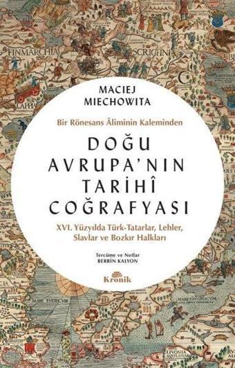 Doğu Avrupa'nın Tarihi Coğrafyası - Bir Rönesans Aliminin Kaleminden - Maciej Miechowita - Kronik Kitap