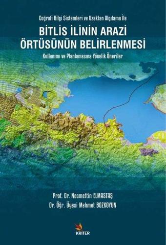 Bitlis İlinin Arazi Örtüsünün Belirlenmesi Kullanımı ve Planlamasına Yönelik Öneriler - Mehmet Bozkoyun - Kriter