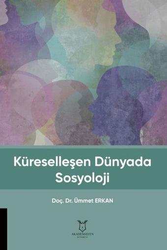 Kürselleşen Dünyada Sosyoloji - Ümmet Erkan - Akademisyen Kitabevi