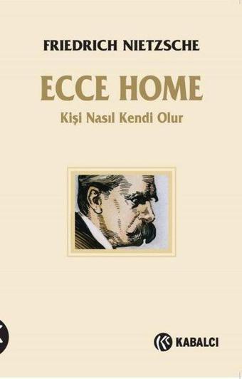 Ecce Homo - Kişi Nasıl Kendi Olur - Friedrich Nietzsche - Kabalcı Yayınevi