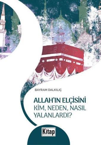 Allah'ın Elçisini Kim Neden Nasıl Yalanlardı? - Bayram Dalkılıç - Kitap Dünyası