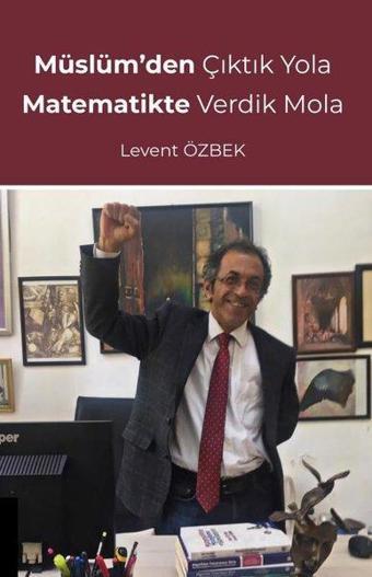 Müslümden Çıktık Yola Matematikte Verdik Mola - Levent Özbek - Akademisyen Kitabevi
