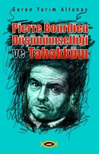 Pierre Bourdieu Düşünümselliği ve Tahakküm - Seren Yarım Altunay - Sobil Yayıncılık