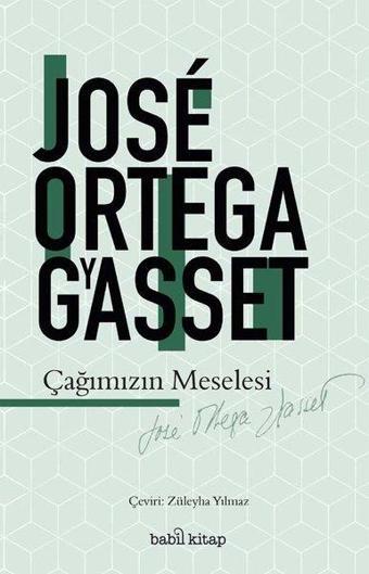 Çağımızın Meselesi - Jose Ortega Y Gasset - Babil Kitap