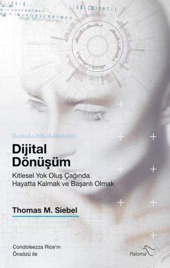 Dijital Dönüşüm - Kitlesel Yok Oluş Çağında Hayatta Kalmak ve Başarılı Olmak - Thomas M. Siebel - Paloma Yayınevi