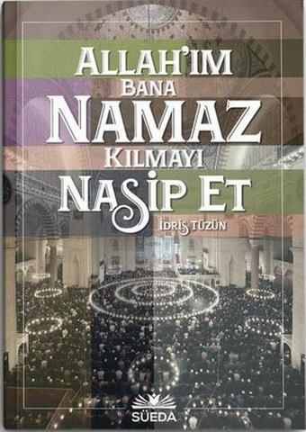 Allah'ım Bana Namaz Kılmayı Nasip Et - İdris Tüzün - Süeda Yayınları