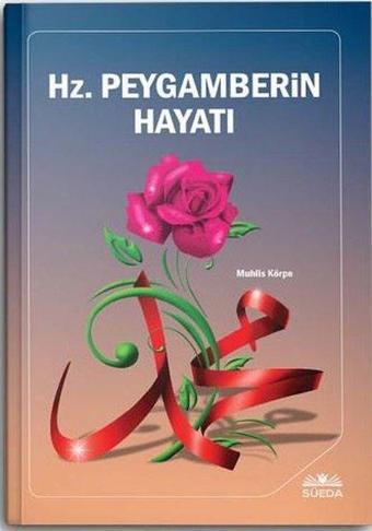 Hz.Peygamberin Hayatı - Muhlis Körpe - Süeda Yayınları