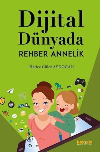 Dijital Dünyada Rehber Annelik - Hatice Güler Aydoğan - Kaknüs Yayınları