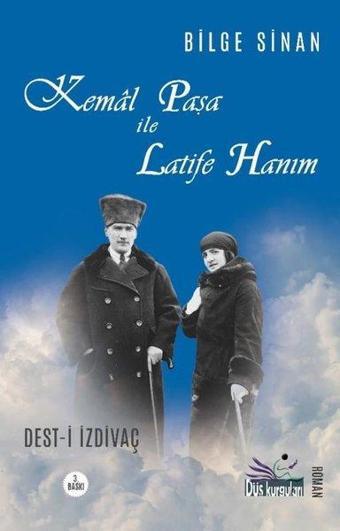 Kemal Paşa İle Latife Hanım: Dest-i İzdivaç - Bilge Sinan - Düş Kurguları Yayınları