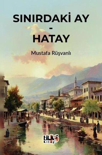 Sınırdaki Ay - Hatay - Mustafa Rüşvanlı - Tilki Kitap