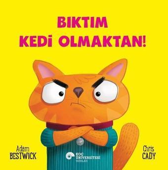 Bıktım Kedi Olmaktan! - Adam Bestwick - Koç Üniversitesi Yayınları