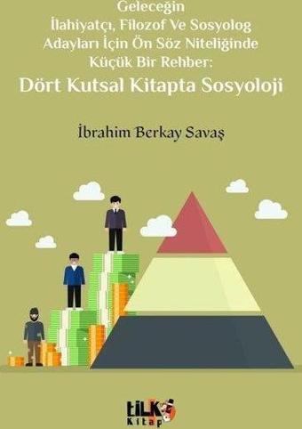 Dört Kutsal Kitapta Sosyoloji - Geleceğin İlahiyatçı, Filozof ve Sosyolog Adayları İçin Ön Söz Nitel - İbrahim Berkay Savaş - Tilki Kitap