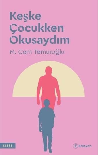 Keşke Çocukken Okusaydım - M. Cem Temuroğlu - Edisyon Kitap