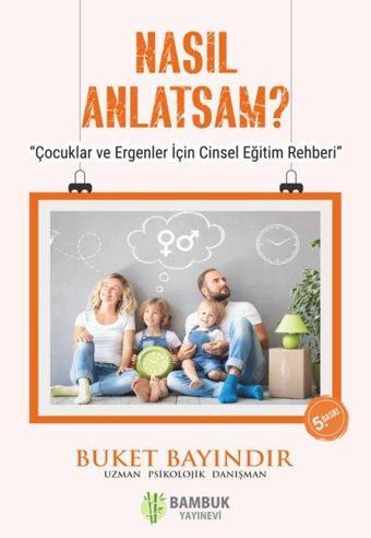 Nasıl Anlatsam? - Çocuklar ve Ergenler için Cinsel Eğitim Rehberi - Buket Bayındır - Bambuk Yayınevi