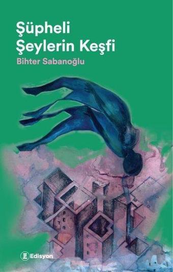 Şüpheli Şeylerin Keşfi - Bihter Sabanoğlu - Edisyon Kitap