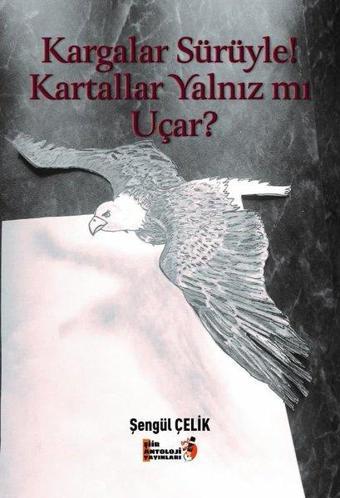 Kargalar Sürüyle! Kartallar Yalnız mı Uçar? - Şengül Çelik - Tilki Kitap