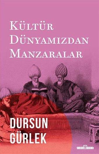 Kültür Dünyamızdan Manzaralar - Dursun Gürlek - Timaş Yayınları