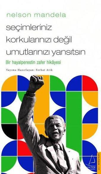 Nelson Mandela - Seçimleriniz Korkularınızı Değil Umutlarınızı Yansıtsın - Ferhat Atik - Destek Yayınları