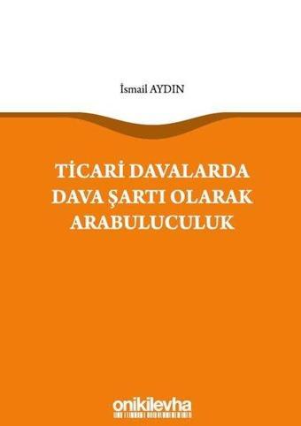 Ticari Davalarda Dava Şartı Olarak Arabuluculuk - İsmail Aydın - On İki Levha Yayıncılık