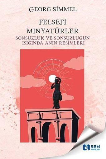 Felsefi Minyatürler - Sonsuzluk ve Sonsuzluğun Işığında Anın Resimleri - Georg Simmel - Sen Yayınları