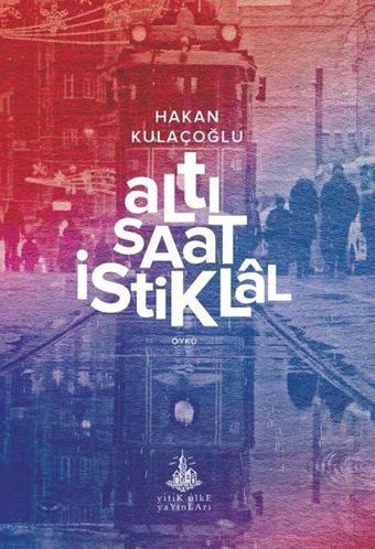 Altı Saat İstiklal - Hakan Kulaçoğlu - Yitik Ülke Yayınları