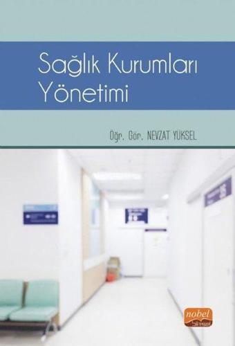 Sağlık Kurumları Yönetimi - Nevzat Yüksel - Nobel Bilimsel Eserler