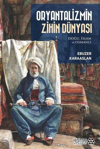 Oryantalizmin Zihin Dünyası: Doğu İslam ve Osmanlı - Ebuzer Karaaslan - Yeditepe Akademi