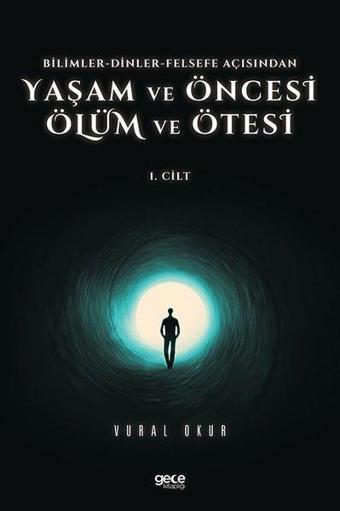 Yaşam ve Öncesi Ölüm ve Ölüm Ötesi 1.Cilt - Bilimler - Dinler - Felse fe Açısından - Vural Okur - Gece Kitaplığı