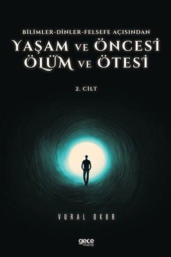 Yaşam ve Öncesi Ölüm ve Ölüm Ötesi 2.Cilt - Bilimler - Dinler - Felsefe Açısından - Vural Okur - Gece Kitaplığı