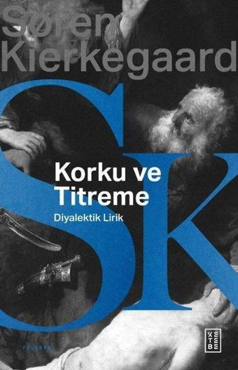 Korku ve Titreme - Johannes de Silentio'dan Diyalektik Lirik - Soren Kierkegaard - Ketebe