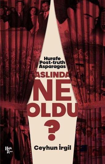 Aslında Ne Oldu? Hurafe Post-truth Asparagas - Ceyhun İrgil - Halk Kitabevi Yayınevi