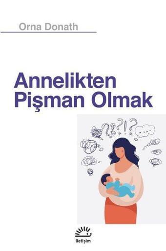 Annelikten Pişman Olmak - Orna Donath - İletişim Yayınları