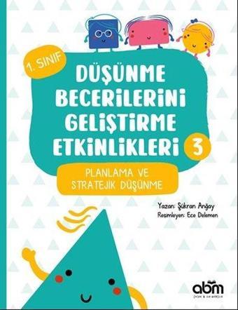 Planlama ve Stratejik Düşünme - 1.Sınıf Düşünme Becerilerini Geliştirme Etkinlikleri 3 - Abm Yayınevi