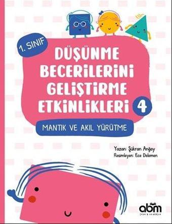 Mantık ve Akıl Yürütme - 1.Sınıf Düşünme Becerilerini Geliştirme Etkinlikleri 4 - Abm Yayınevi