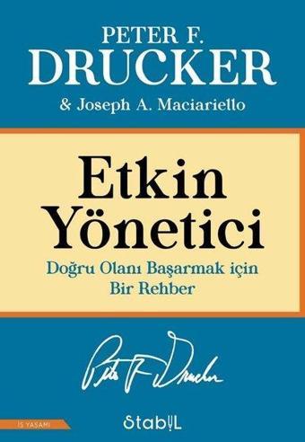 Etkin Yönetici: Doğru Olanı Başarmak için Bir Rehber - Joseph A. Maciariello - Stabil Kitap