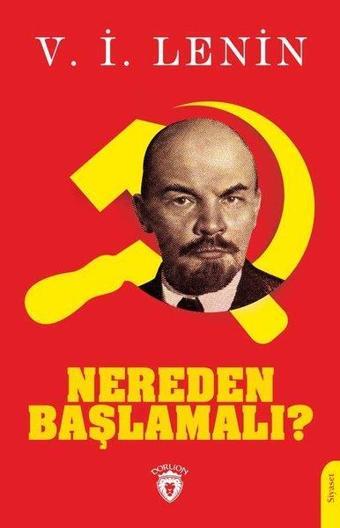 Nereden Başlamalı? - Vladimir İlyiç Lenin - Dorlion Yayınevi