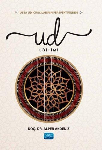 Usta Ud İcracılarının Perspektifinden Ud Eğitimi - Alper Akdeniz - Nobel Akademik Yayıncılık