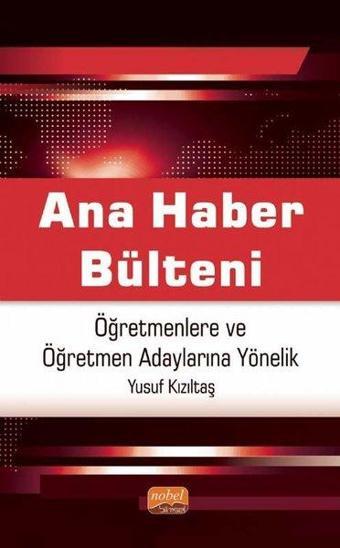 Ana Haber Bülteni - Öğretmenlere ve Öğretmen Adaylarına Yönelik - Yusuf Kızıltaş - Nobel Bilimsel Eserler