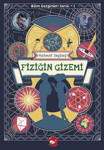 Fiziğin Gizemi - Bilim Gezginleri Serisi 1 - Mehmet Sağbaş - Beyaz Balina Yayınları