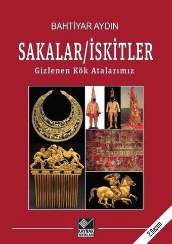 Sakalar - İskitler: Gizlenen Kök Atalarımız - Bahtiyar Aydın - Kaynak Yayınları