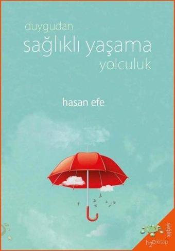 Duygudan Sağlıklı Yaşama Yolculuk - Hasan Efe - h2o Kitap