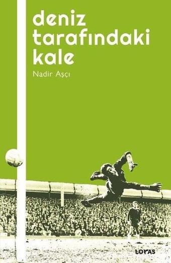 Deniz Tarafındaki Kale - Futbol Üzerine Yazılar 1 - Nadir Aşçı - Loras Kitap