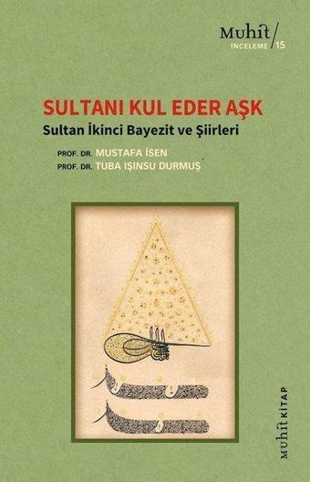 Sultanı Kul Eder Aşk - Sultan İkinci Bayezit ve Şiirleri - Tuba Işınsu Durmuş - Muhit Kitap