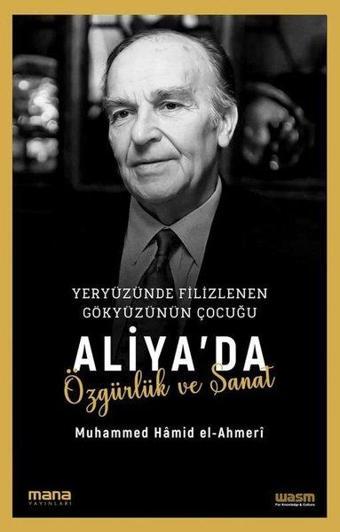 Yeryüzünde Filizlenen Gökyüzünün Çocuğu: Aliya'da Özgürlük ve Sanat - Muhammed Hamid El-Ahmeri - Mana Yayınları