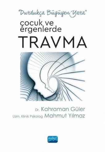 Çocuk ve Ergenlerde Travma - Kahraman Güler - Nobel Akademik Yayıncılık