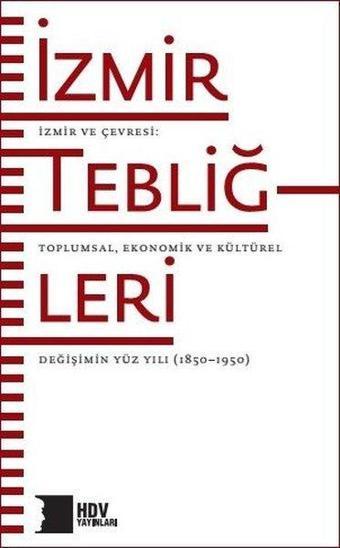 İzmir Tebliğleri: İzmir ve Çevresi - Toplumsal Ekonomik ve Kültürel Değişimin Yüz Yılı 1850 - 1950 - Kolektif  - Hrant Dink Vakfı Yayınları