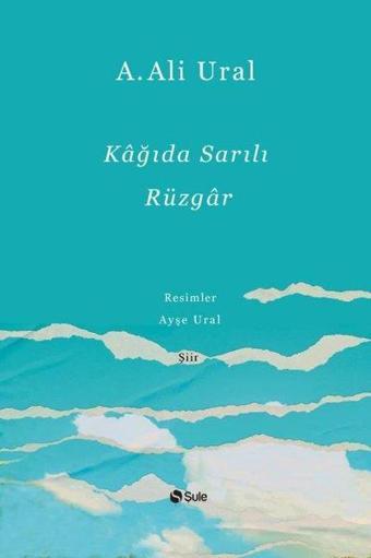 Kağıda Sarılı Rüzgar - A. Ali Ural - Şule Yayınları