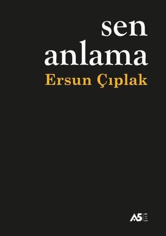 Sen Anlama - Ersun Çıplak - A5 Yayınları